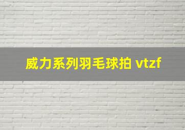 威力系列羽毛球拍 vtzf